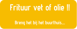 Frituur vet of olie !!  Breng het bij het buurthuis.