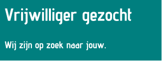 Vrijwilliger gezocht  Wij zijn op zoek naar jouw.