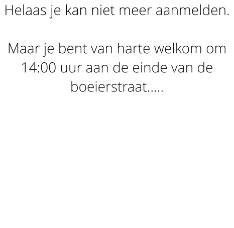 Helaas je kan niet meer aanmelden.   Maar je bent van harte welkom om 14:00 uur aan de einde van de boeierstraat..