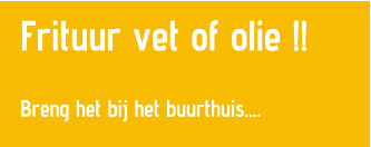 Frituur vet of olie !!  Breng het bij het buurthuis.